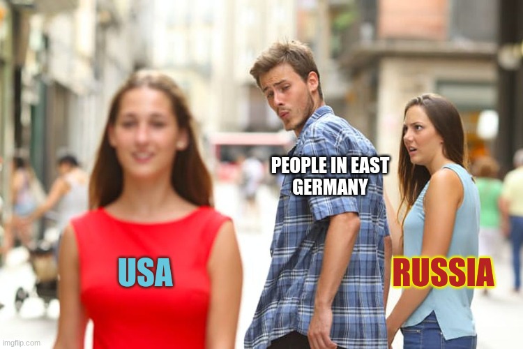 Distracted Boyfriend | PEOPLE IN EAST
GERMANY; USA; RUSSIA | image tagged in memes,distracted boyfriend | made w/ Imgflip meme maker