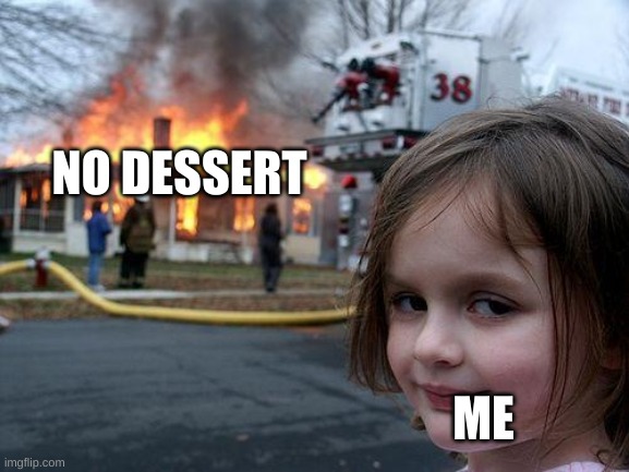 Disaster Girl | NO DESSERT; ME | image tagged in memes,disaster girl,dessert | made w/ Imgflip meme maker