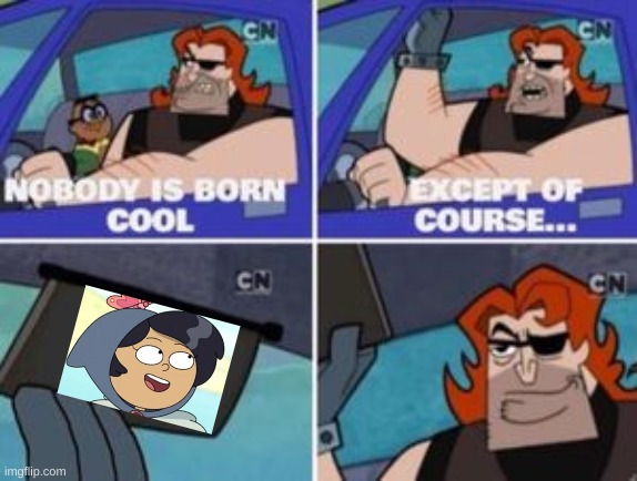 This goes without saying | image tagged in no one is born cool except,amphibia | made w/ Imgflip meme maker