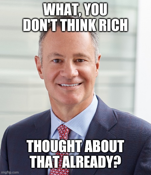 WHAT, YOU DON'T THINK RICH THOUGHT ABOUT THAT ALREADY? | made w/ Imgflip meme maker