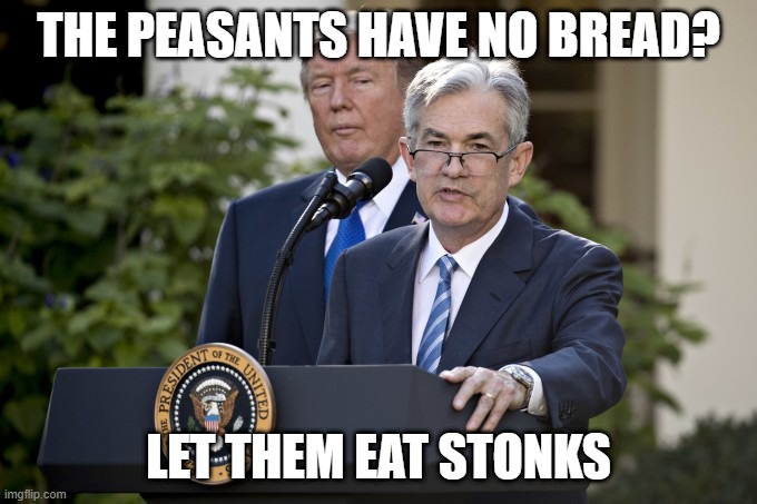 Let Them Eat Stonks | THE PEASANTS HAVE NO BREAD? LET THEM EAT STONKS | image tagged in jerome powell | made w/ Imgflip meme maker