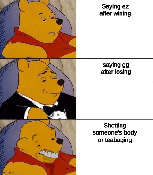 Best,Better, Blurst | Saying ez after wining; saying gg after losing; Shotting someone's body or teabaging | image tagged in best better blurst | made w/ Imgflip meme maker