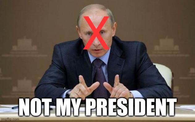 Vladimir Putin | X; NOT MY PRESIDENT | image tagged in memes,vladimir putin | made w/ Imgflip meme maker