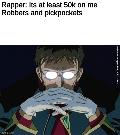 Intresting | Rapper: Its at least 50k on me

Robbers and pickpockets | image tagged in intresting | made w/ Imgflip meme maker