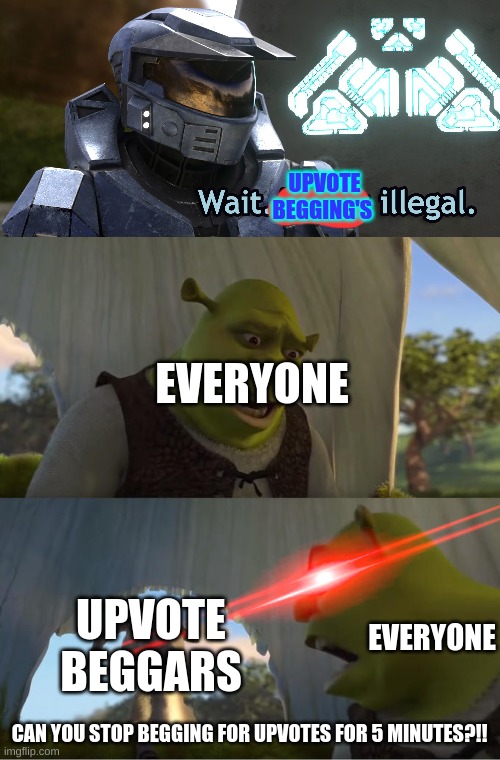 EVERYONE CAN YOU STOP BEGGING FOR UPVOTES FOR 5 MINUTES?!! UPVOTE BEGGARS EVERYONE UPVOTE BEGGING'S | image tagged in shrek for five minutes,wait thats illegal hd | made w/ Imgflip meme maker