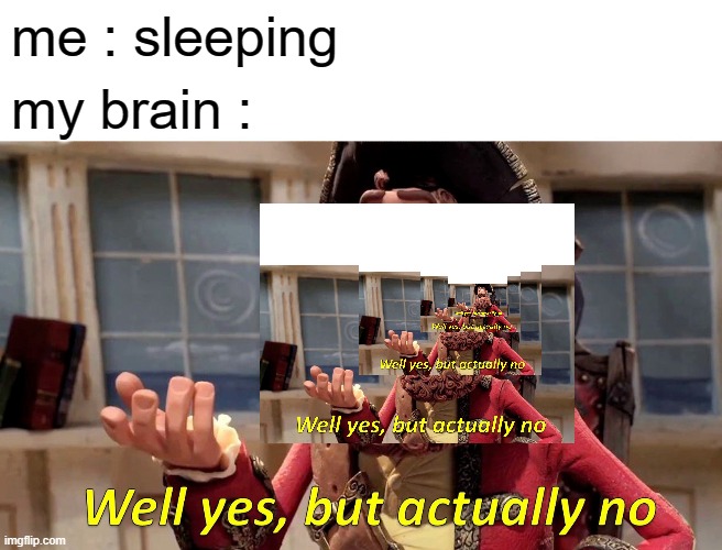 not-moving loop | me : sleeping; my brain : | image tagged in memes,well yes but actually no,loop | made w/ Imgflip meme maker