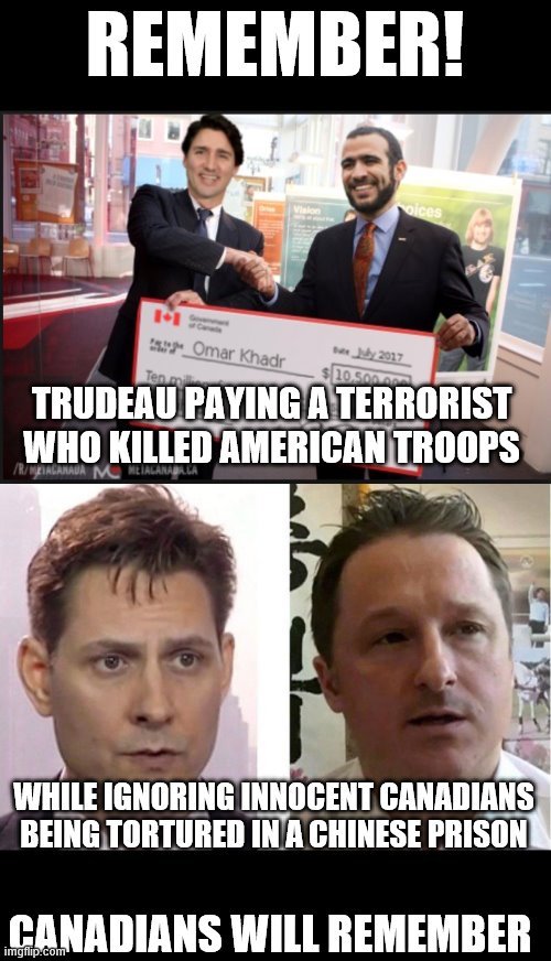 trudeau traiter | REMEMBER! TRUDEAU PAYING A TERRORIST WHO KILLED AMERICAN TROOPS; WHILE IGNORING INNOCENT CANADIANS BEING TORTURED IN A CHINESE PRISON; CANADIANS WILL REMEMBER | image tagged in justin trudeau,chinese,omar khadr,remember,canadian politics,canada election | made w/ Imgflip meme maker
