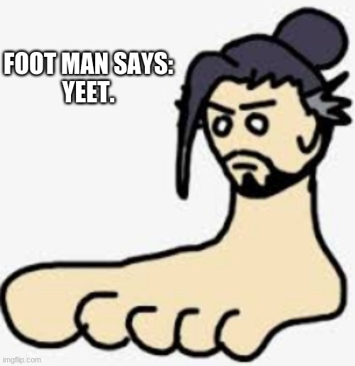 Foot Man says yeet | FOOT MAN SAYS:
YEET. | image tagged in foot man,memes,yeet,i'm bored,foot man says,yerd | made w/ Imgflip meme maker