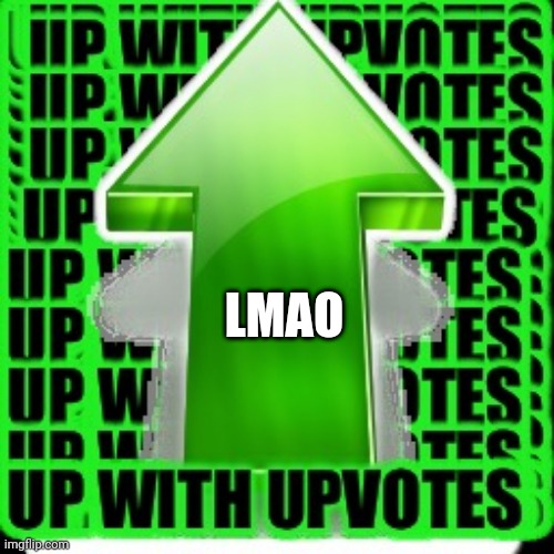 upvote | LMAO | image tagged in upvote | made w/ Imgflip meme maker