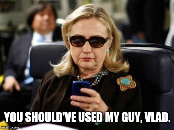 Hillary Clinton Cellphone Meme | YOU SHOULD'VE USED MY GUY, VLAD. | image tagged in memes,hillary clinton cellphone | made w/ Imgflip meme maker