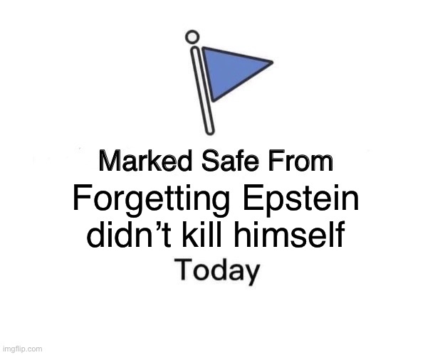 Don’t let this die | Forgetting Epstein didn’t kill himself | image tagged in memes,marked safe from,jeffrey epstein | made w/ Imgflip meme maker