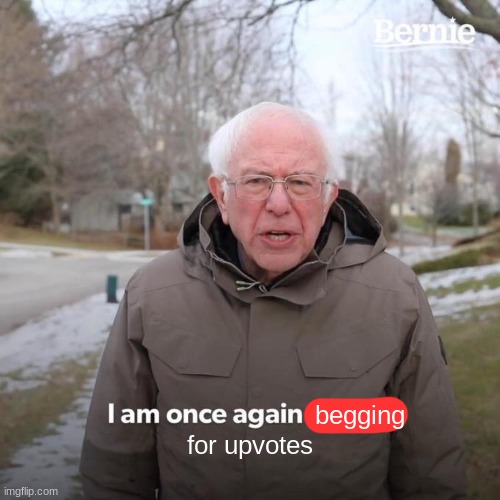 bruh | begging; for upvotes | image tagged in memes,bernie i am once again asking for your support | made w/ Imgflip meme maker