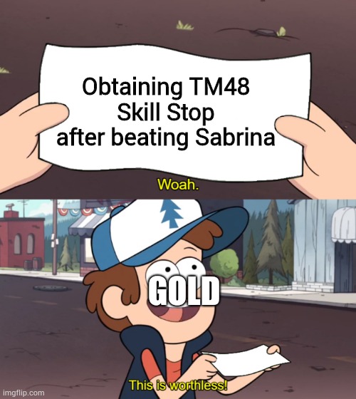 Only people who played HG/SS will understand | Obtaining TM48 Skill Stop after beating Sabrina; GOLD | image tagged in whoa this is worthless,memes,funny,pokemon,gaming | made w/ Imgflip meme maker