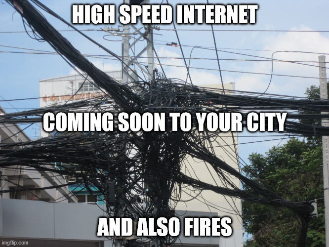 High Speed Internet Haiku | HIGH SPEED INTERNET; COMING SOON TO YOUR CITY; AND ALSO FIRES | image tagged in tangled wires,haiku,internet | made w/ Imgflip meme maker