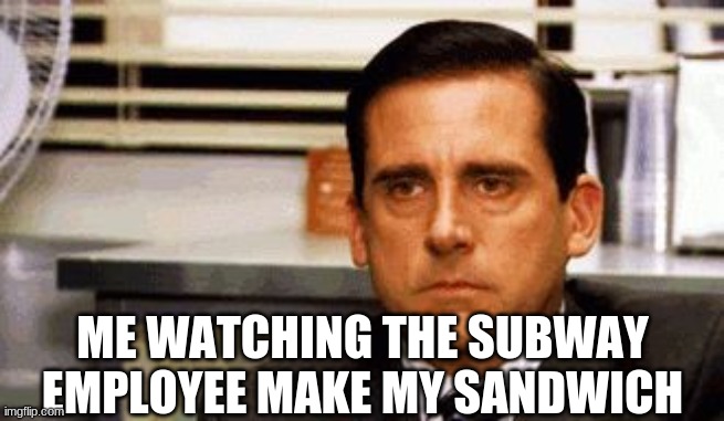 subway employee | ME WATCHING THE SUBWAY EMPLOYEE MAKE MY SANDWICH | image tagged in michael scott angry stare,employees,subway | made w/ Imgflip meme maker