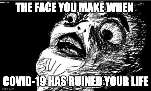 Gasp Rage Face | THE FACE YOU MAKE WHEN; COVID-19 HAS RUINED YOUR LIFE | image tagged in memes,gasp rage face | made w/ Imgflip meme maker