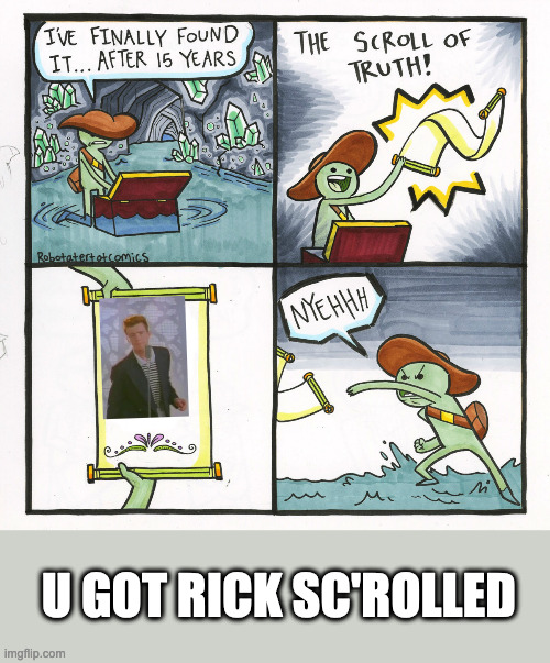 The Scroll Of Truth | U GOT RICK SC'ROLLED | image tagged in memes,the scroll of truth | made w/ Imgflip meme maker