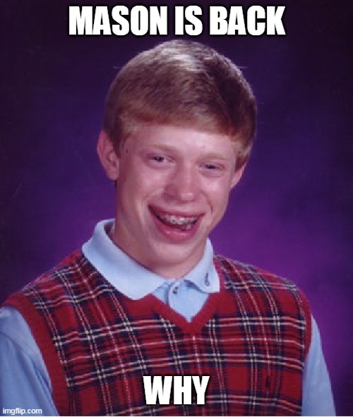 Bad Luck Brian Meme | MASON IS BACK; WHY | image tagged in memes,bad luck brian | made w/ Imgflip meme maker