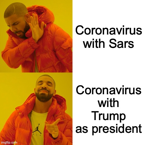 Drake Hotline Bling | Coronavirus with Sars; Coronavirus with Trump as president | image tagged in memes,drake hotline bling | made w/ Imgflip meme maker