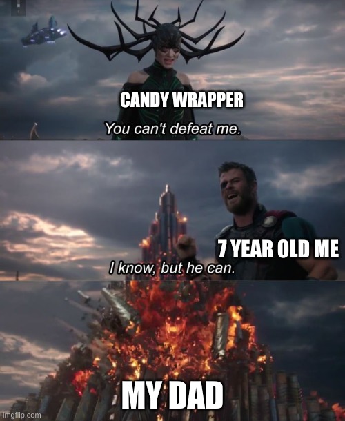 You can't defeat me | CANDY WRAPPER; 7 YEAR OLD ME; MY DAD | image tagged in you can't defeat me | made w/ Imgflip meme maker