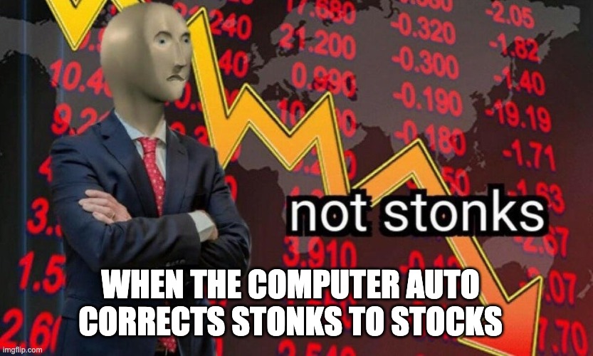 stonks | WHEN THE COMPUTER AUTO CORRECTS STONKS TO STOCKS | image tagged in not stonks | made w/ Imgflip meme maker