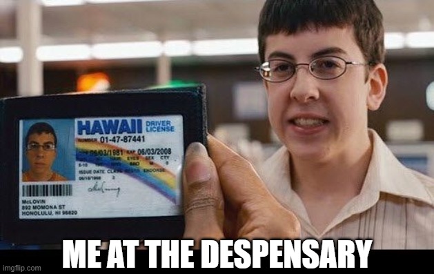 mclovin id | ME AT THE DESPENSARY | image tagged in mclovin,420 | made w/ Imgflip meme maker