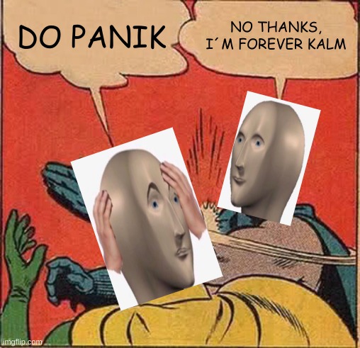 Meme Crossover: Keep kalm and don´t panik | DO PANIK; NO THANKS, I´M FOREVER KALM | image tagged in batman slapping robin,panik kalm panik | made w/ Imgflip meme maker