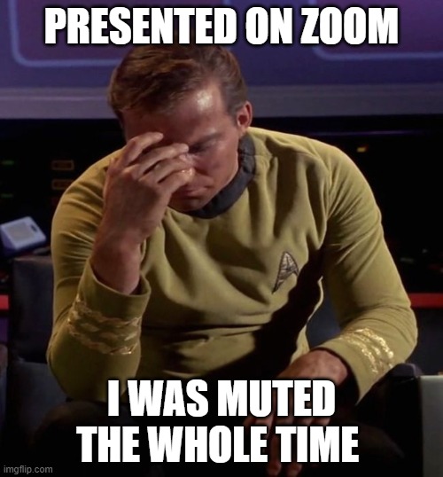 Covid troubles | PRESENTED ON ZOOM; I WAS MUTED THE WHOLE TIME | image tagged in star trek captain kirk regrets | made w/ Imgflip meme maker