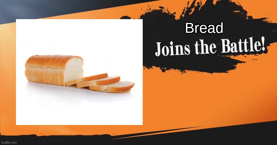 Bread (I Am Bread) Joins the battle! | Bread | image tagged in smash bros,joins the battle,memes,i am bread,bread,sliced bread | made w/ Imgflip meme maker