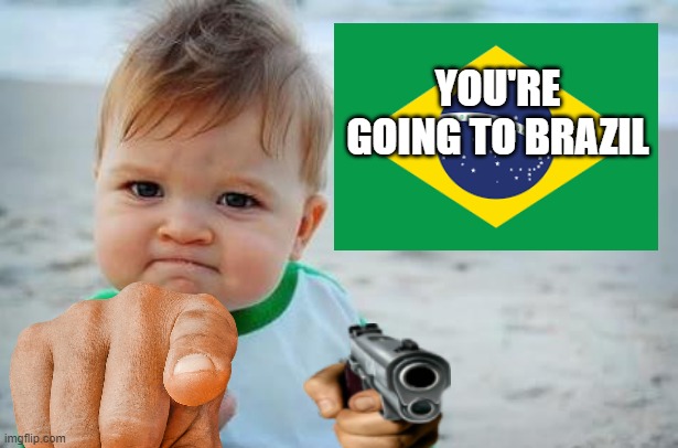 You're going to Brazil, You're Going to Brazil