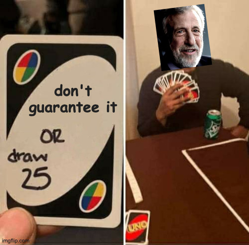 UNO Draw 25 Cards | don't guarantee it | image tagged in memes,uno draw 25 cards,i guarantee it | made w/ Imgflip meme maker