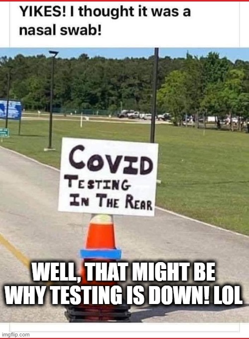 Covid Testing on the decline! | WELL, THAT MIGHT BE WHY TESTING IS DOWN! LOL | image tagged in covid-19,covid,funny,testing,funny signs,warning sign | made w/ Imgflip meme maker