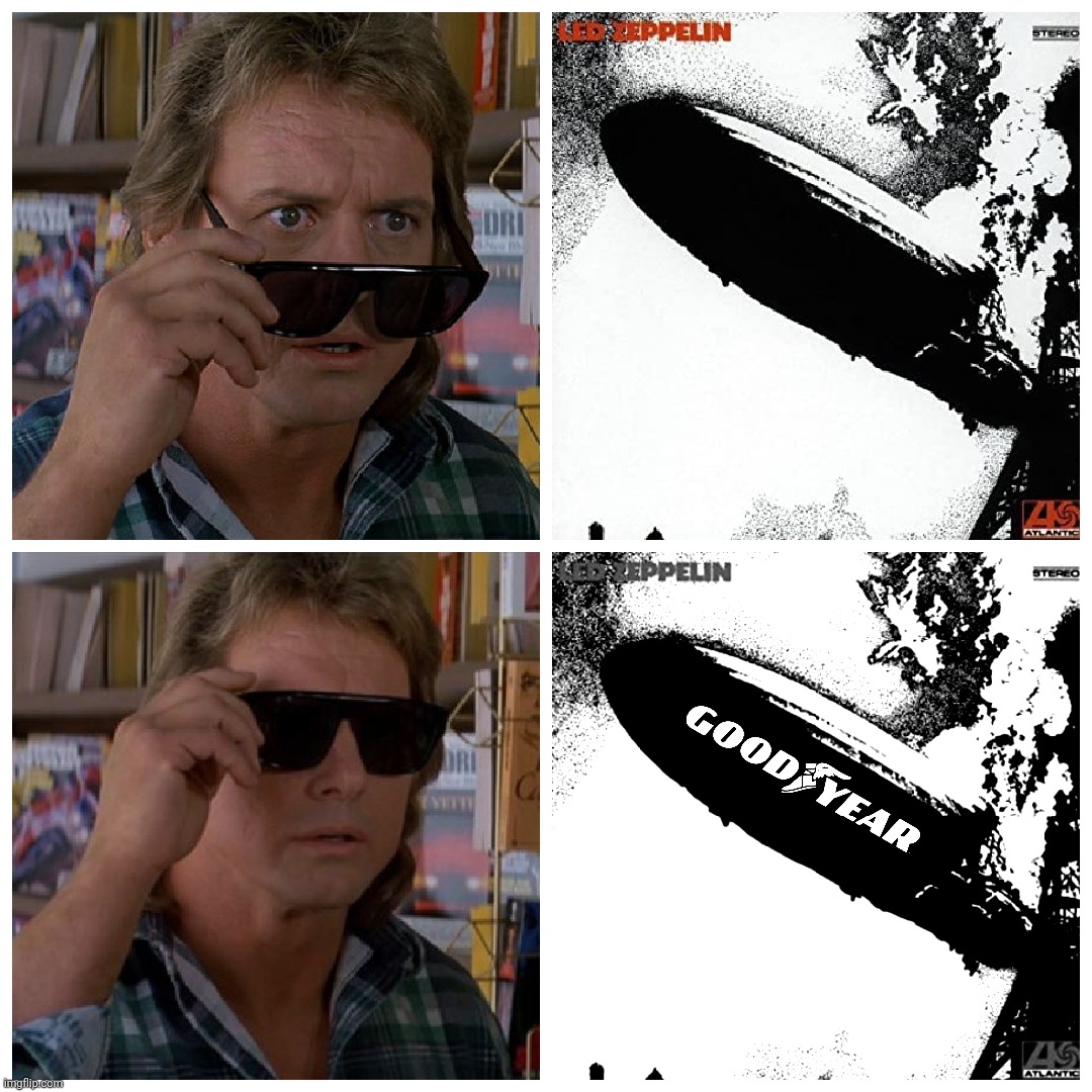 Good tires, bad tires you know I've had my share | T | image tagged in they live,goodyear,led zeppelin,bad photoshop | made w/ Imgflip meme maker