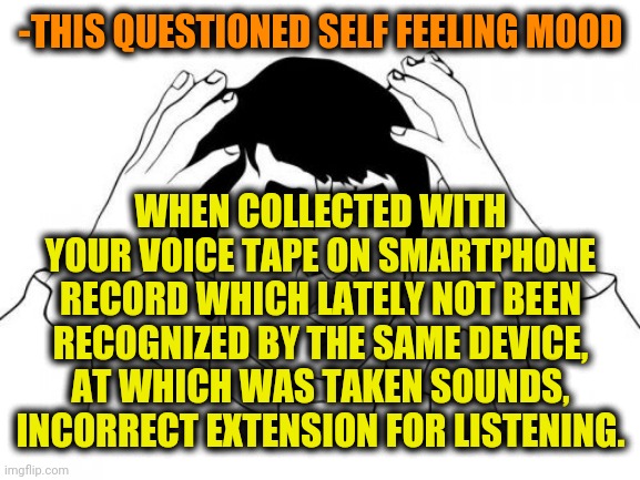 -It's meant as independent sense! |  -THIS QUESTIONED SELF FEELING MOOD; WHEN COLLECTED WITH YOUR VOICE TAPE ON SMARTPHONE RECORD WHICH LATELY NOT BEEN RECOGNIZED BY THE SAME DEVICE, AT WHICH WAS TAKEN SOUNDS, INCORRECT EXTENSION FOR LISTENING. | image tagged in memes,jackie chan wtf,playing vinyl records,you can't fix stupid,smartphone,incorrect | made w/ Imgflip meme maker
