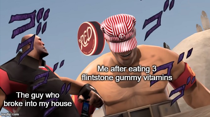you just yee'd yer last haw, pardner. | Me after eating 3 flintstone gummy vitamins; The guy who broke into my house | image tagged in memes,tf2,tf2 engineer,tf2 heavy | made w/ Imgflip meme maker