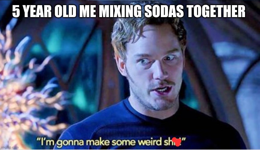 Im gonna make some weird shit | 5 YEAR OLD ME MIXING SODAS TOGETHER | image tagged in im gonna make some weird shit | made w/ Imgflip meme maker
