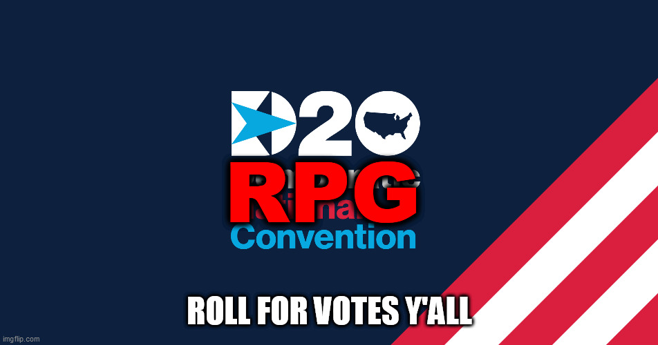 DNC RPG | RPG; ROLL FOR VOTES Y'ALL | image tagged in rpg,gaming,d20,chance,2020,dnc rpg | made w/ Imgflip meme maker