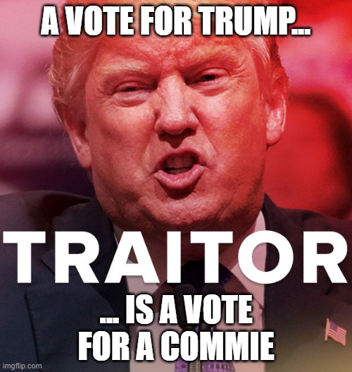 Trump is Putin's Pick to Destroy America | A VOTE FOR TRUMP... ... IS A VOTE FOR A COMMIE | image tagged in treason,traitor,trump russia,commie,pathological liar,psychopath | made w/ Imgflip meme maker