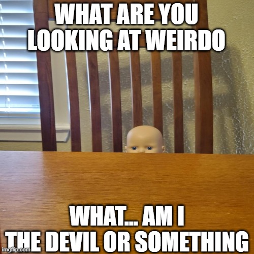 Baby | WHAT ARE YOU LOOKING AT WEIRDO; WHAT... AM I THE DEVIL OR SOMETHING | image tagged in baby,devil,what are you looking at | made w/ Imgflip meme maker