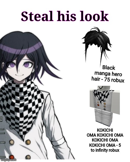 The Ultimate combination | Steal his look; Black manga hero hair - 75 robux; KOKICHI OMA KOKICHI OMA KOKICHI OMA KOKICHI OMA - 5 to infinity robux | image tagged in memes,blank transparent square,danganronpa,roblox,robux | made w/ Imgflip meme maker