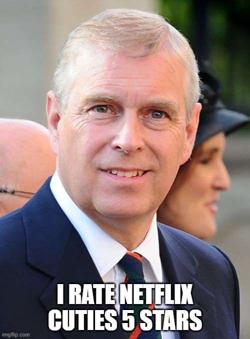 Prince Andrew | I RATE NETFLIX CUTIES 5 STARS | image tagged in prince andrew | made w/ Imgflip meme maker