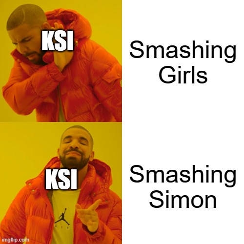 KSI | Smashing Girls; KSI; Smashing Simon; KSI | image tagged in memes,drake hotline bling | made w/ Imgflip meme maker