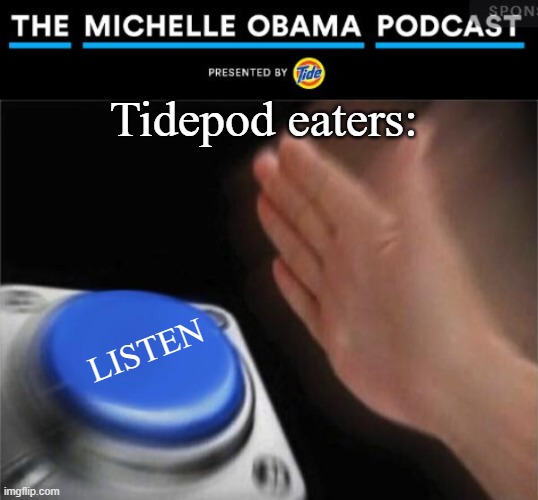 Tide-Pod | Tidepod eaters:; LISTEN | image tagged in memes,blank nut button | made w/ Imgflip meme maker