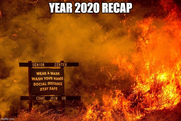 2020 recap | YEAR 2020 RECAP | image tagged in 2020 sucks,2020,fire | made w/ Imgflip meme maker