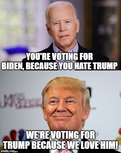 Love will always defeat Hate! | YOU'RE VOTING FOR BIDEN, BECAUSE YOU HATE TRUMP; WE'RE VOTING FOR TRUMP BECAUSE WE LOVE HIM! | image tagged in donald trump approves,joe biden 2020 | made w/ Imgflip meme maker