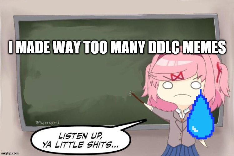 Natsuki Listen Up, Ya Little Shits DDLC | I MADE WAY TOO MANY DDLC MEMES | image tagged in natsuki listen up ya little shits ddlc | made w/ Imgflip meme maker