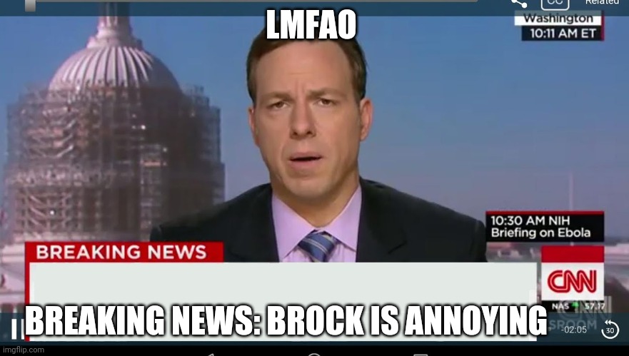 BREAKING NEWS | LMFAO; BREAKING NEWS: BROCK IS ANNOYING | image tagged in cnn breaking news template | made w/ Imgflip meme maker