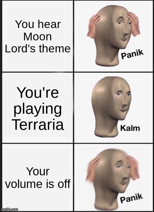 Panik Kalm Panik | You hear Moon Lord's theme; You're playing Terraria; Your volume is off | image tagged in memes,panik kalm panik | made w/ Imgflip meme maker