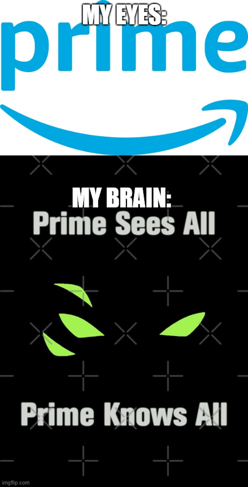 MY EYES:; MY BRAIN: | image tagged in amazon prime | made w/ Imgflip meme maker