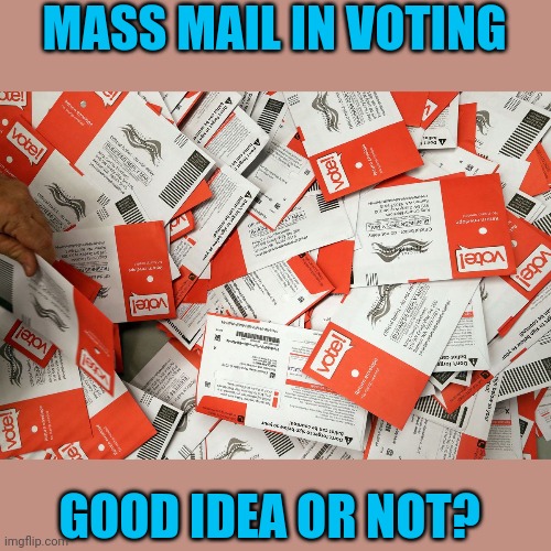 First politics discussion in the Tank.  Let's see if civility reigns. | MASS MAIL IN VOTING; GOOD IDEA OR NOT? | image tagged in voting,mailbox | made w/ Imgflip meme maker